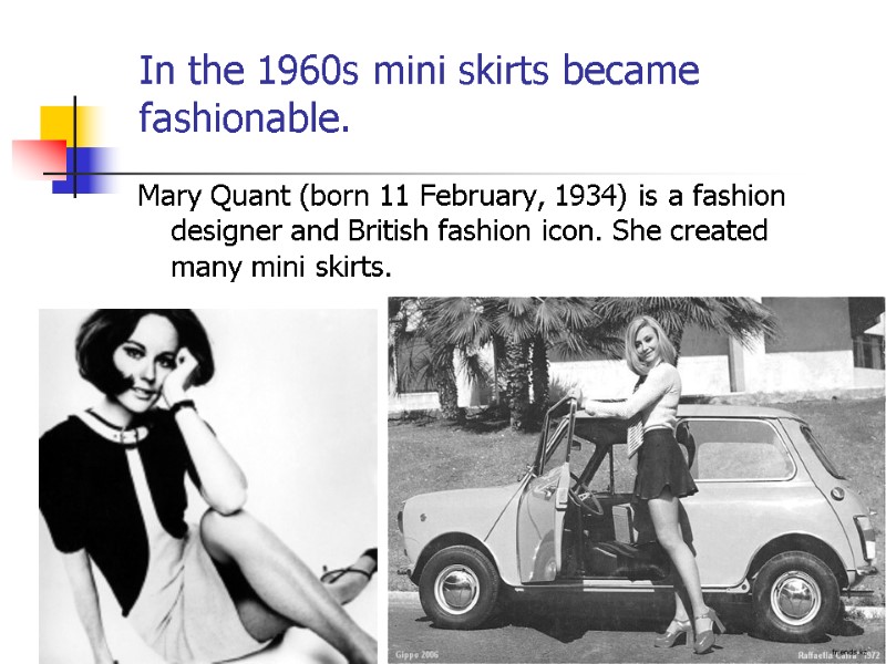 In the 1960s mini skirts became fashionable.   Mary Quant (born 11 February,